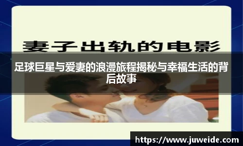 足球巨星与爱妻的浪漫旅程揭秘与幸福生活的背后故事